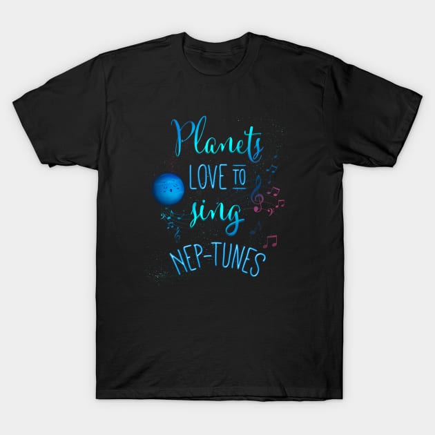 Planets Love To Sing Nep-Tunes T-Shirt by EdifyEra